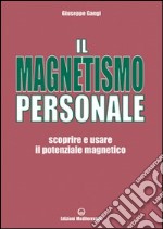 Il magnetismo personale. Scoprire e usare il potenziale magnetico libro