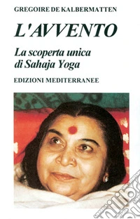L'avvento. La scoperta unica di Sahaja Yoga libro