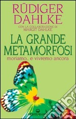 La grande metamorfosi. Moriamo... e vivremo ancora libro