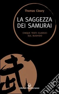 La saggezza dei samurai. Cinque testi classici sul Bushido