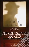 L'investigatore privato. Tecniche, trucchi e segreti libro
