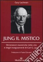 Jung il mistico. Dimensioni esoteriche della vita e degli insegnamenti di Carl G. Jung libro