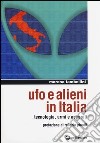 Ufo e alieni in Italia. Tecnologia, armi e apparati libro