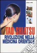 Tao shiatsu. Rivoluzione nella medicina orientale