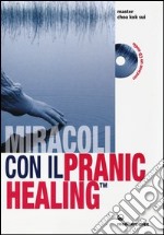 Miracoli con il pranic healing. Manuale pratico di guarigione energetica. Con CD Audio libro