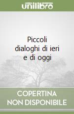 Piccoli dialoghi di ieri e di oggi libro