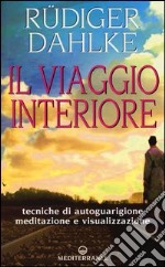 Il viaggio interiore. Tecniche di autoguarigione, meditazione e visualizzazione libro