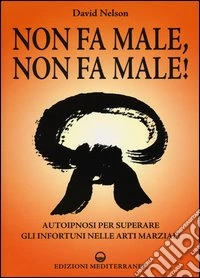 Non fa male, non fa male! Autoipnosi per superare gli infortuni nelle arti marziali libro