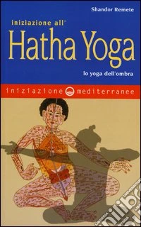 Iniziazione all'hatha yoga. Lo yoga dell'ombra libro