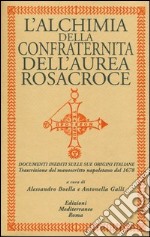 L'alchimia della confraternita dell'Aurea Rosacroce. Documenti inediti sulle sue origini italiane. Trascrizione del manoscritto napoletano del 1678 libro