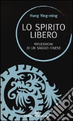 Lo spirito libero. Riflessioni di un saggio cinese libro