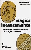 Magica incantamenta. Manuale teorico-pratico di magia romana libro di Kornmüller Massimiliano