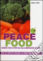 Peace food. I benefici fisici e spirituali dell'alimentazione vegana. Con 30 ricette di Dorothea Neumayr libro