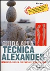 Guida alla tecnica Alexander. Rivoluziona l'uso del tuo corpo e attenua gli stress libro