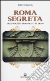 Roma segreta. I luoghi dell'esoterismo nella città eterna libro