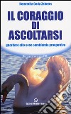 Il coraggio di ascoltarsi. Guardare alle cose cambiando prospettiva libro di Coda Zabetta Donatella