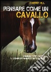 Pensare come un cavallo. Manuale per capire il comportamento dei cavalli libro di Hill Cherry Di Marco A. (cur.)