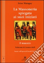 La massoneria spiegata ai suoi iniziati. Vol. 3: Il maestro. Basato sull'opera di Oswald Wirth libro