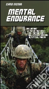 Mental endurance. Sviluppare la forza mentale con i metodi usati dalle forze speciali di tutto il mondo libro di McNab Chris