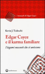 Edgar Cayce e il karma familiare. I legami nascosti che ci uniscono libro