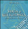 Yoga e religiosità. Incontri sulla teoria e sulla pratica libro