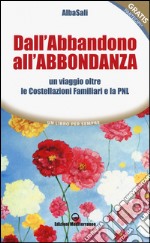 Dall'abbandono all'abbondanza. Un viaggio oltre le costellazioni familiari e la PNL libro