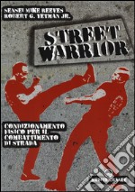 Street warrior. Condizionamento fisico per il combattimento di strada libro