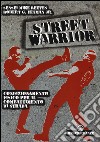 Street warrior. Condizionamento fisico per il combattimento di strada libro