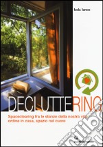 Decluttering. Spaceclearing tra le stanze della nostra vita: ordine in casa, spazio nel cuore libro