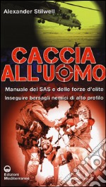 Caccia all'uomo. Manuale del SAS e delle forze d'elite. Inseguire bersagli nemici di alto profilo libro