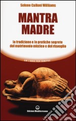 Mantra madre. Le tradizioni e le pratiche segrete del matrimonio mistico e del risveglio libro