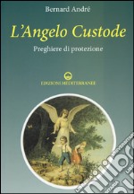 L'angelo custode. Preghiere di protezione libro