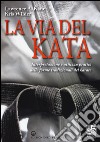 La via del kata. Interpretazione e utilizzo pratico delle forme tradizionali del karate. Ediz. illustrata libro