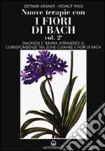 Nuove terapie con i fiori di Bach. Vol. 2: Diagnosi e terapia attraverso le corrispondenze tra zone cutanee e fiori di Bach