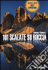 101 scalate su roccia. Dalle Alpi agli Appennini libro di Bernard Antonio