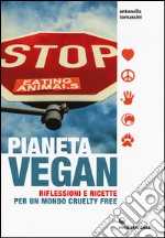 Pianeta vegan. Riflessioni e ricette per un mondo cruelty free libro