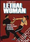 Lethal woman. Manuale di combattimento difensivo femminile. Come mettere K.O. un agressore in pochi secondi libro