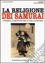 La religione dei samurai. Filosofia e disciplina zen in Cina e Giappone libro