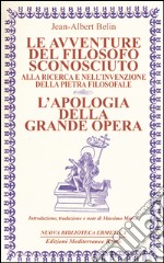 Le avventure del filosofo sconosciuto alla ricerca e nell'invenzione della pietra filosofale. L'apologia della grande opera