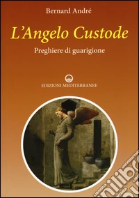 L'angelo custode. Preghiere di guarigione