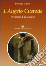 L'angelo custode. Preghiere di guarigione libro