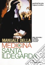 Manuale della medicina di santa Ildegarda. Erbe medicinali e cereali per vivere in salute libro