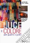 Luce e colore per guarire e gioire. Teoria, pratica ed esperienza di un nuovo metodo libro