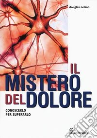 Il mistero del dolore. Conoscerlo per superarlo libro