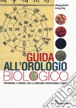 Guida all'orologio biologico. Prevenire e curare con la medicina tradizionale cinese libro