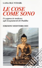 Le cose come sono. Un approccio moderno agli insegnamenti del Buddha libro