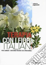 Terapia con i fiori italiani. Per curare i disturbi psichici ed emozionali libro