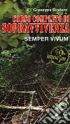 Corso completo di sopravvivenza. Semper vivum. Ediz. a colori libro