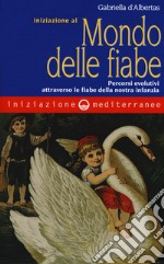 Iniziazione al mondo delle fiabe. Percorsi evolutivi attraverso le fiabe della nostra infanzia libro