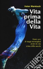 Vita prima della vita. Storie di vere di viaggi meravigliosi dentro la vita prima della nascita libro